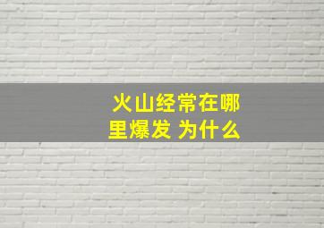 火山经常在哪里爆发 为什么